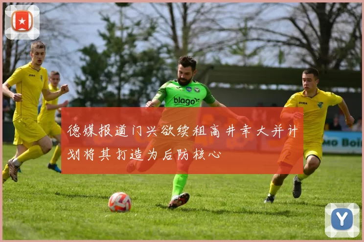 德媒报道门兴欲续租高井幸大并计划将其打造为后防核心