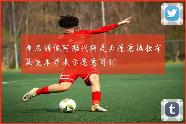 鲁尼调侃阿勒代斯是否愿意执教布莱克本并表示愿意同行